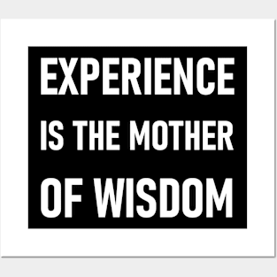 Experience is the mother of wisdom Posters and Art